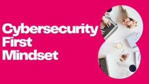 Is Your Cybersecurity First Mindset Boosting Your Organization’s Resilience?